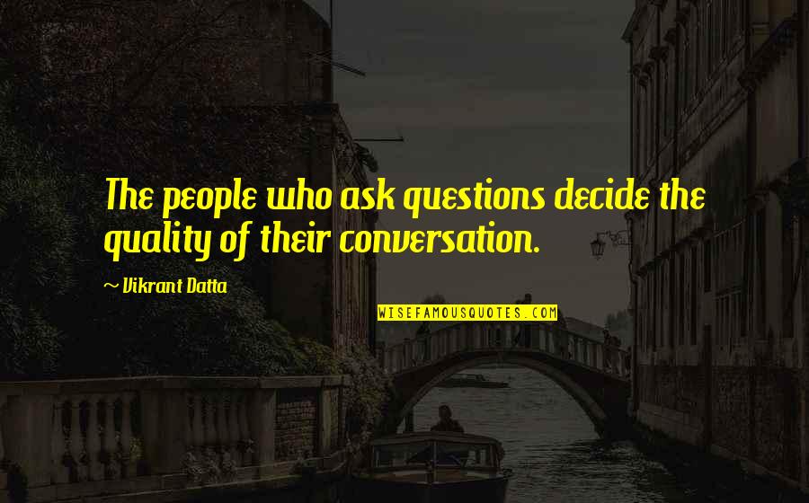 Vikrant Quotes By Vikrant Datta: The people who ask questions decide the quality