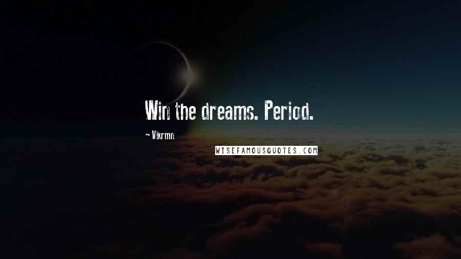 Vikrmn quotes: Win the dreams. Period.