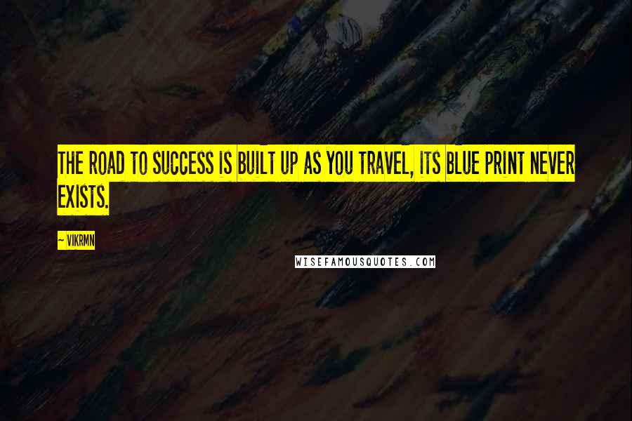 Vikrmn quotes: The road to success is built up as you travel, its blue print never exists.