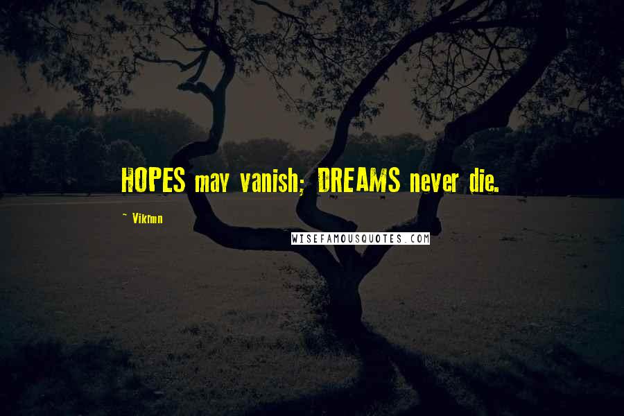 Vikrmn quotes: HOPES may vanish; DREAMS never die.