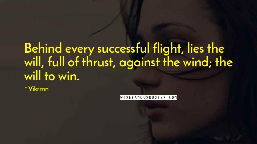 Vikrmn quotes: Behind every successful flight, lies the will, full of thrust, against the wind; the will to win.