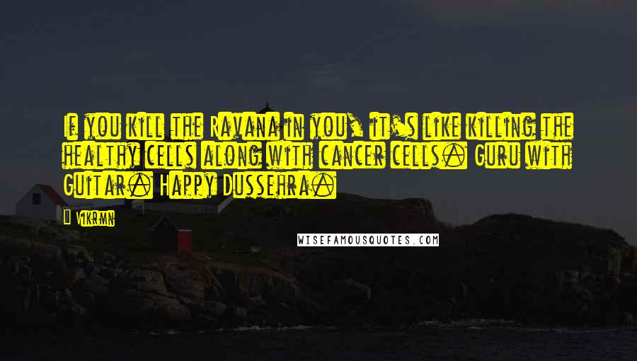 Vikrmn quotes: If you kill the Ravana in you, it's like killing the healthy cells along with cancer cells. Guru with Guitar. Happy Dussehra.