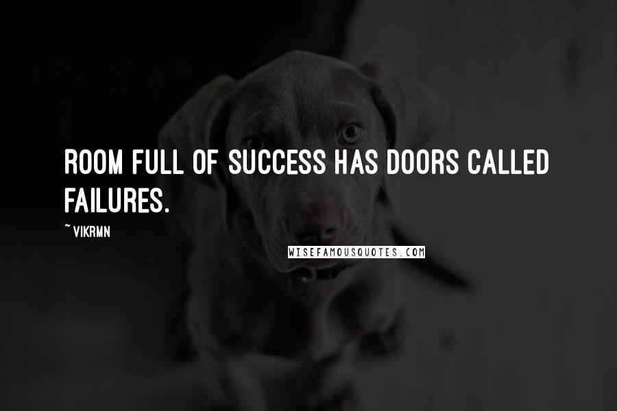 Vikrmn quotes: Room full of Success has doors called failures.