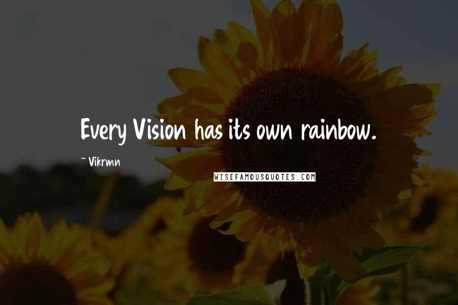 Vikrmn quotes: Every Vision has its own rainbow.