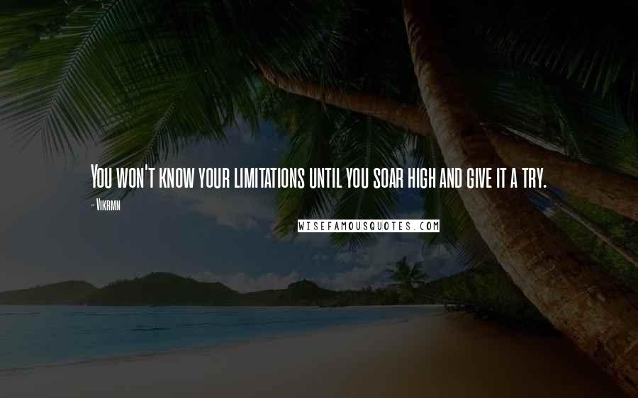 Vikrmn quotes: You won't know your limitations until you soar high and give it a try.