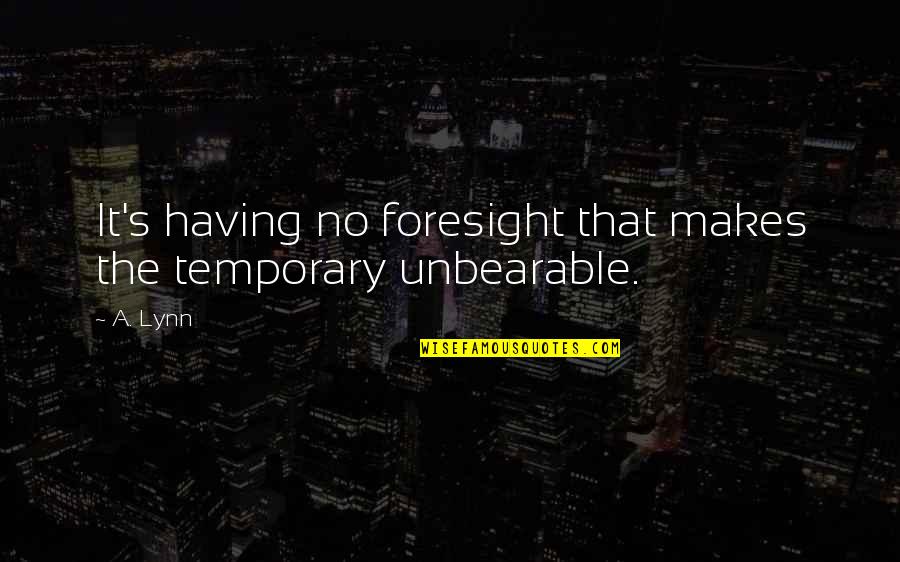 Viktima Nga Quotes By A. Lynn: It's having no foresight that makes the temporary