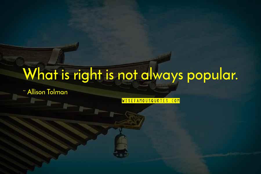 Viktor Chernomyrdin Quotes By Allison Tolman: What is right is not always popular.