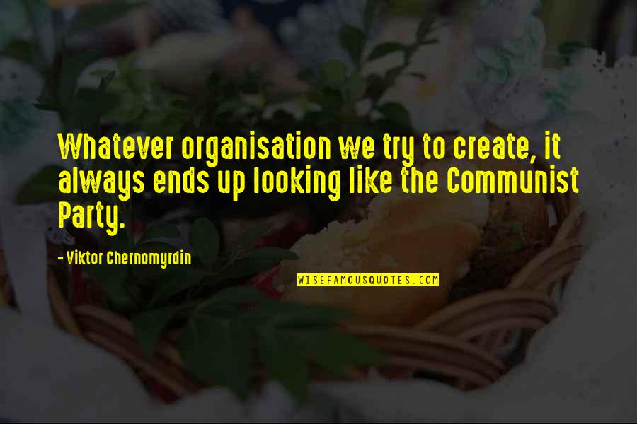 Viktor Chernomyrdin Quotes By Viktor Chernomyrdin: Whatever organisation we try to create, it always