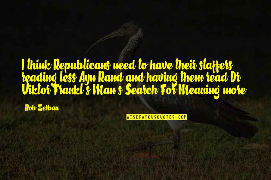 Viktor Frankl Quotes By Rob Zerban: I think Republicans need to have their staffers