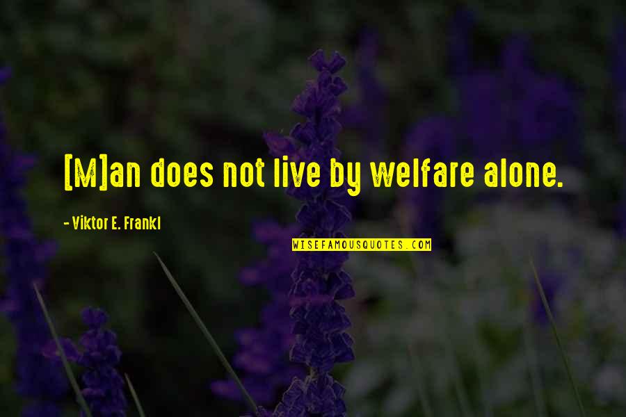 Viktor Frankl Quotes By Viktor E. Frankl: [M]an does not live by welfare alone.
