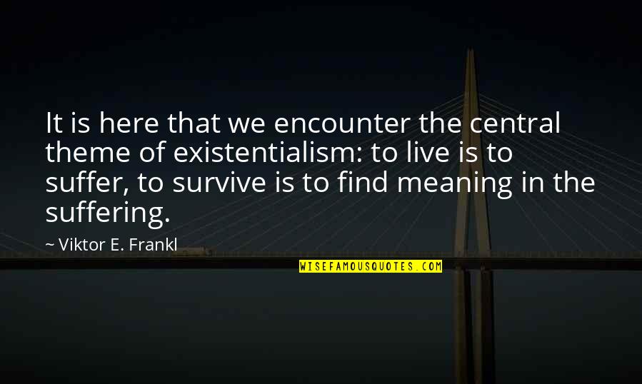Viktor Frankl Quotes By Viktor E. Frankl: It is here that we encounter the central