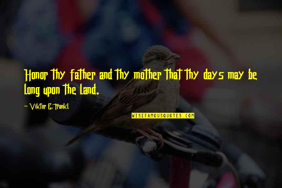 Viktor Frankl Quotes By Viktor E. Frankl: Honor thy father and thy mother that thy