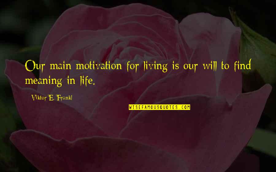 Viktor Frankl Quotes By Viktor E. Frankl: Our main motivation for living is our will