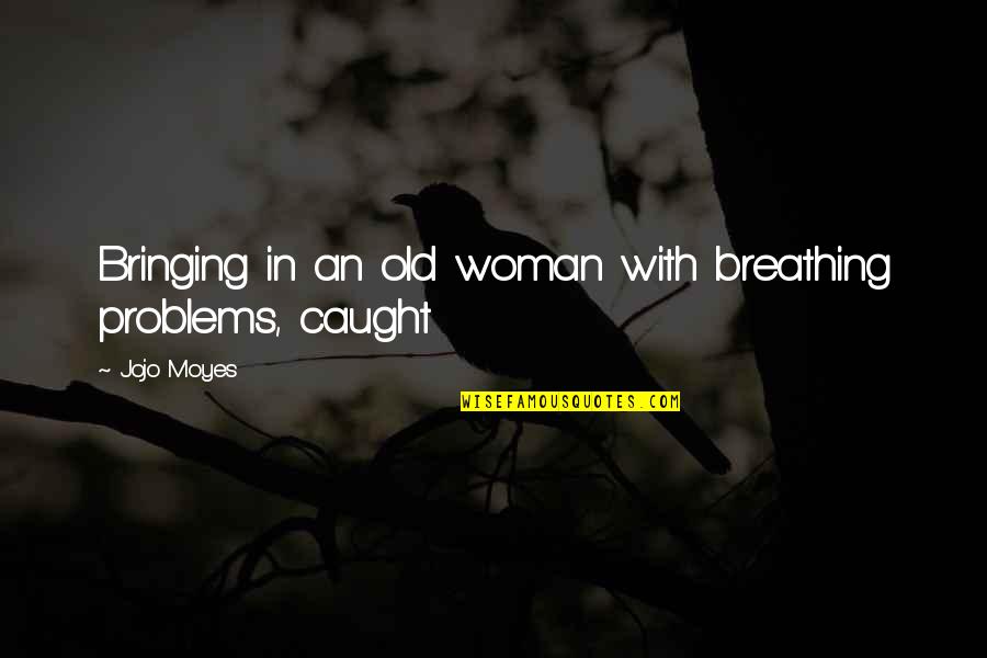 Viktor Igo Quotes By Jojo Moyes: Bringing in an old woman with breathing problems,