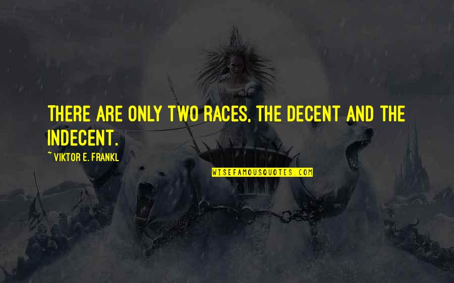 Viktor K Quotes By Viktor E. Frankl: There are only two races, the decent and Viktor K Quotes By Viktor E. Frankl: There are only two races, the decent and