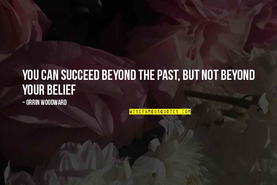 Viktor Navorski Quotes By Orrin Woodward: You can succeed beyond the past, but not