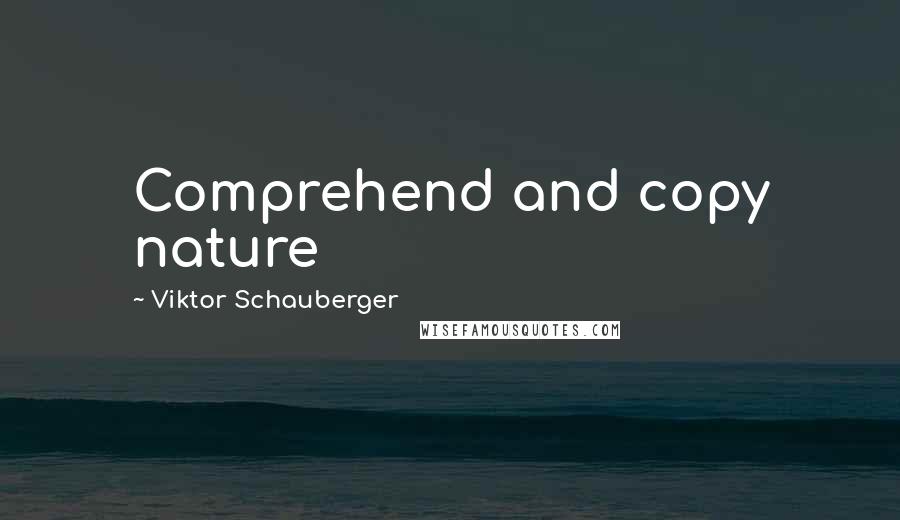 Viktor Schauberger quotes: Comprehend and copy nature