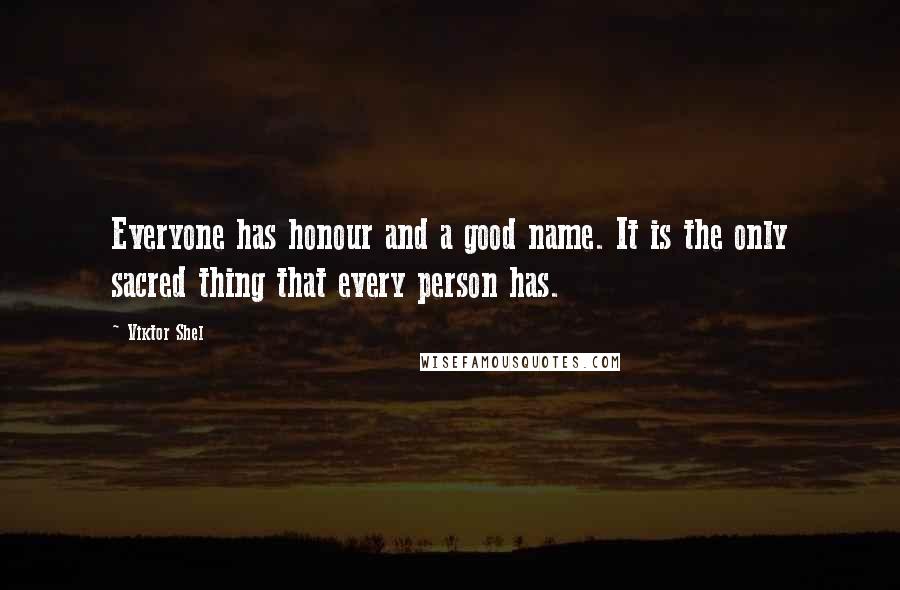 Viktor Shel quotes: Everyone has honour and a good name. It is the only sacred thing that every person has.