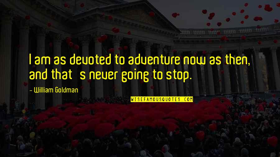 Viktoria Chapman Quotes By William Goldman: I am as devoted to adventure now as