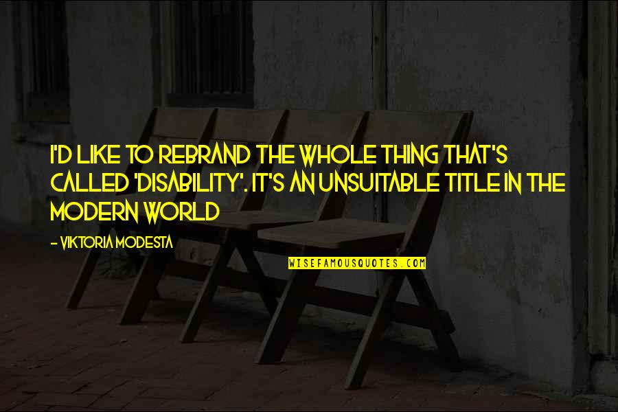 Viktoria Modesta Quotes By Viktoria Modesta: I'd like to rebrand the whole thing that's Viktoria Modesta Quotes By Viktoria Modesta: I'd like to rebrand the whole thing that's