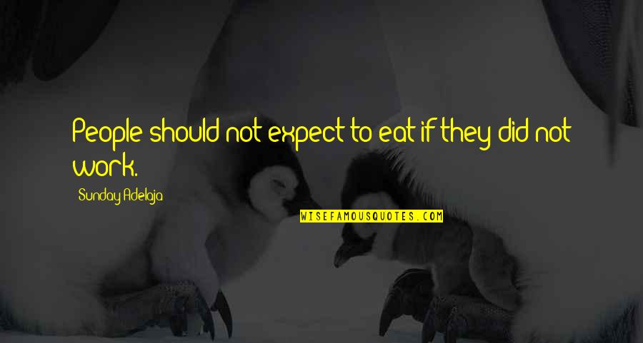 Viktorie Ck Quotes By Sunday Adelaja: People should not expect to eat if they Viktorie Ck Quotes By Sunday Adelaja: People should not expect to eat if they