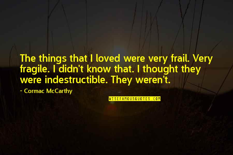 Viktorija Mihajlovic Quotes By Cormac McCarthy: The things that I loved were very frail. Viktorija Mihajlovic Quotes By Cormac McCarthy: The things that I loved were very frail.
