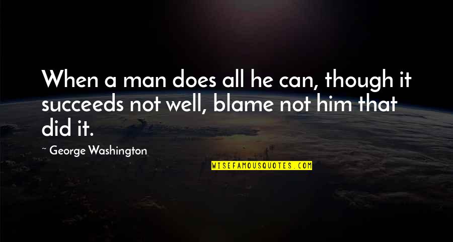 Viktorija Mihajlovic Quotes By George Washington: When a man does all he can, though Viktorija Mihajlovic Quotes By George Washington: When a man does all he can, though