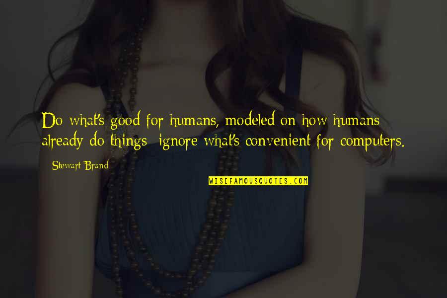 Viktorija Siegel Quotes By Stewart Brand: Do what's good for humans, modeled on how Viktorija Siegel Quotes By Stewart Brand: Do what's good for humans, modeled on how