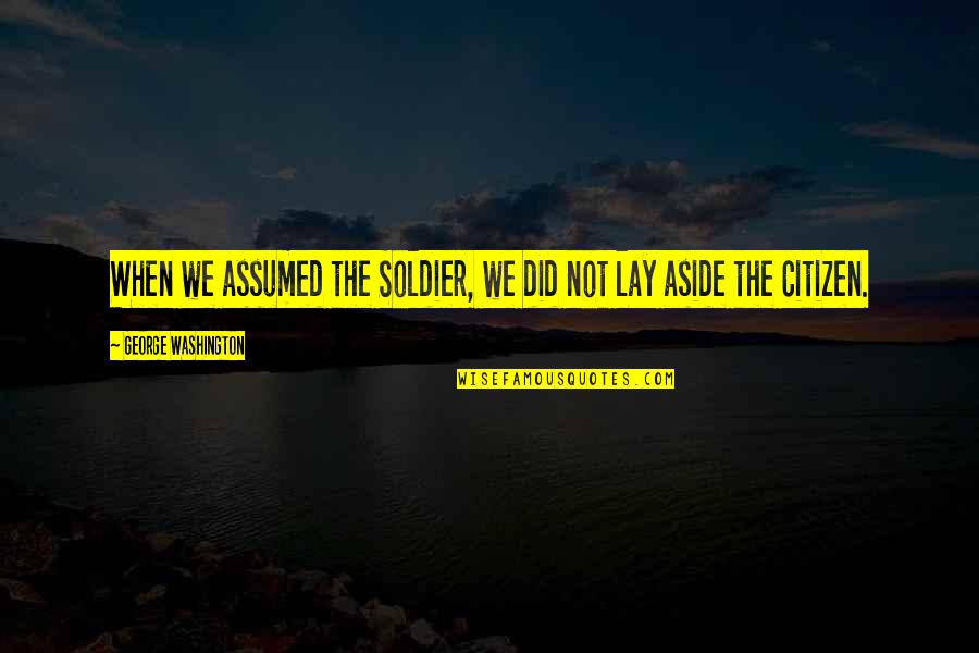 Viktorin Kornel Quotes By George Washington: When we assumed the Soldier, we did not