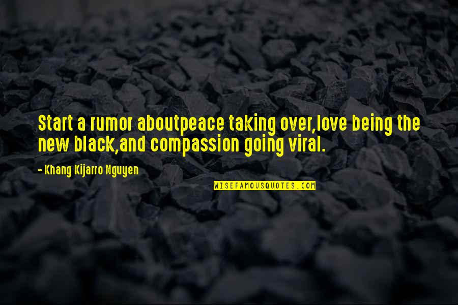 Viktorin Ptujski Quotes By Khang Kijarro Nguyen: Start a rumor aboutpeace taking over,love being the Viktorin Ptujski Quotes By Khang Kijarro Nguyen: Start a rumor aboutpeace taking over,love being the