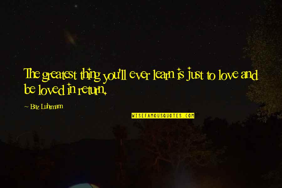 Viktoriya Ivanovna Quotes By Baz Luhrmann: The greatest thing you'll ever learn is just