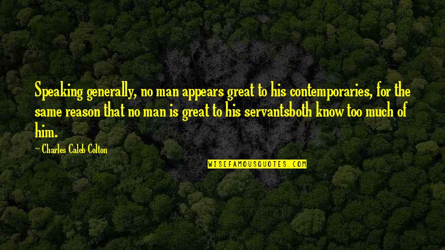 Viktoriya Poltorak Quotes By Charles Caleb Colton: Speaking generally, no man appears great to his Viktoriya Poltorak Quotes By Charles Caleb Colton: Speaking generally, no man appears great to his