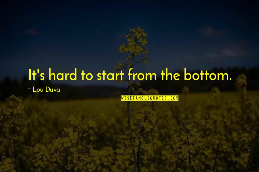 Viktorova Quotes By Lou Duva: It's hard to start from the bottom. Viktorova Quotes By Lou Duva: It's hard to start from the bottom.