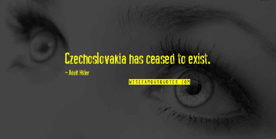 Viktors Farmor Quotes By Adolf Hitler: Czechoslovakia has ceased to exist.