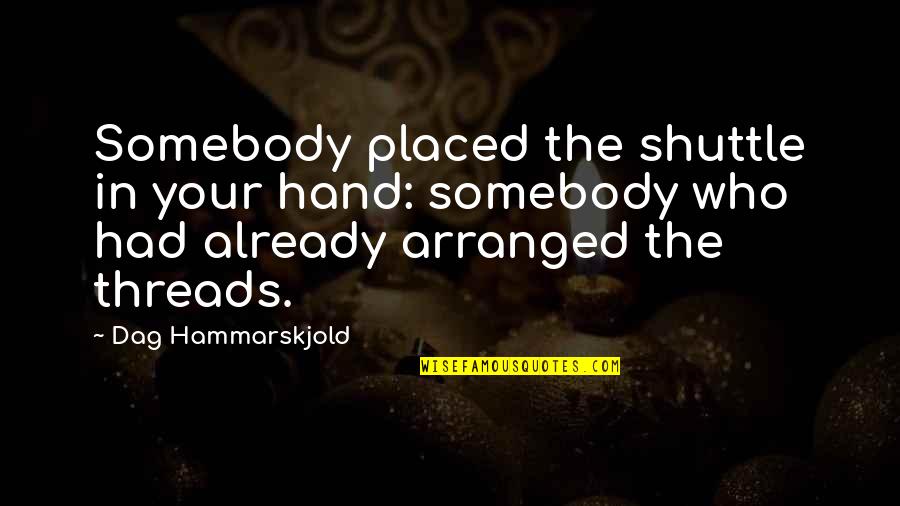 Viktors Greek Quotes By Dag Hammarskjold: Somebody placed the shuttle in your hand: somebody