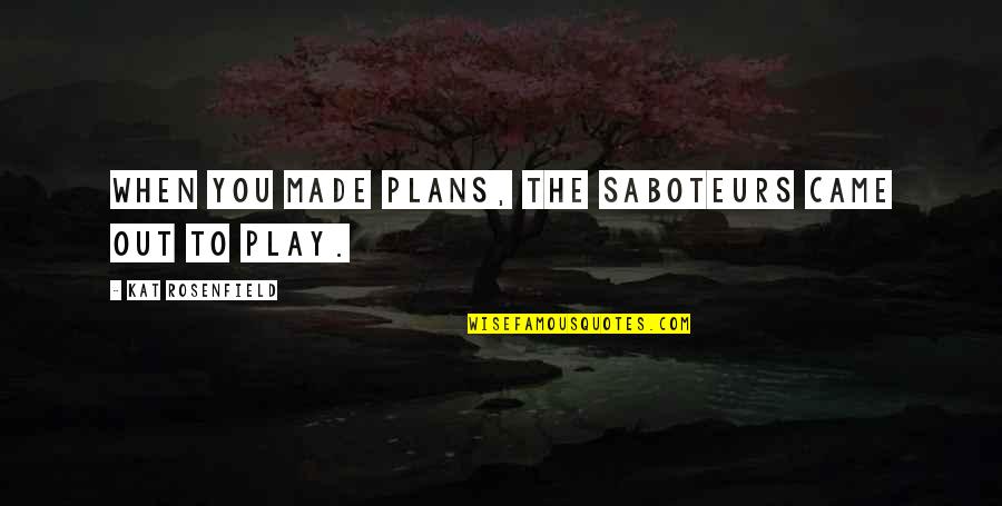 Viktorya Belenkova Quotes By Kat Rosenfield: When you made plans, the saboteurs came out