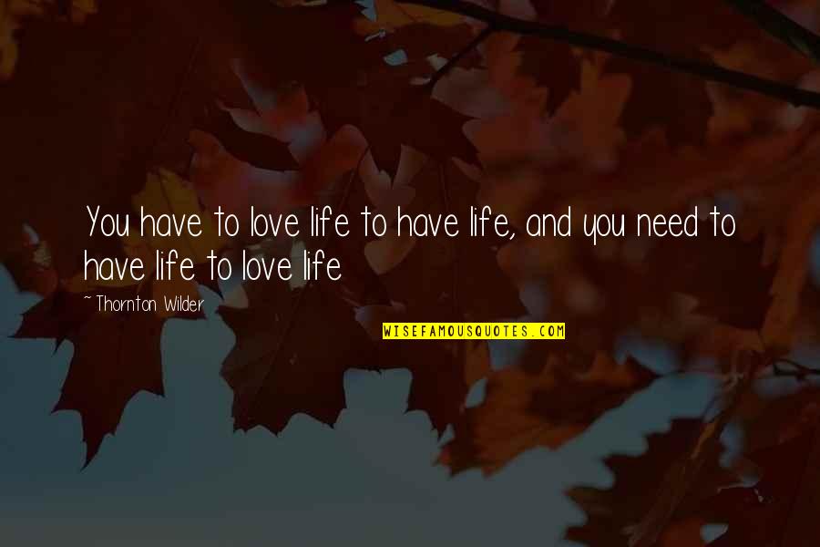 Viktorya Belenkova Quotes By Thornton Wilder: You have to love life to have life,