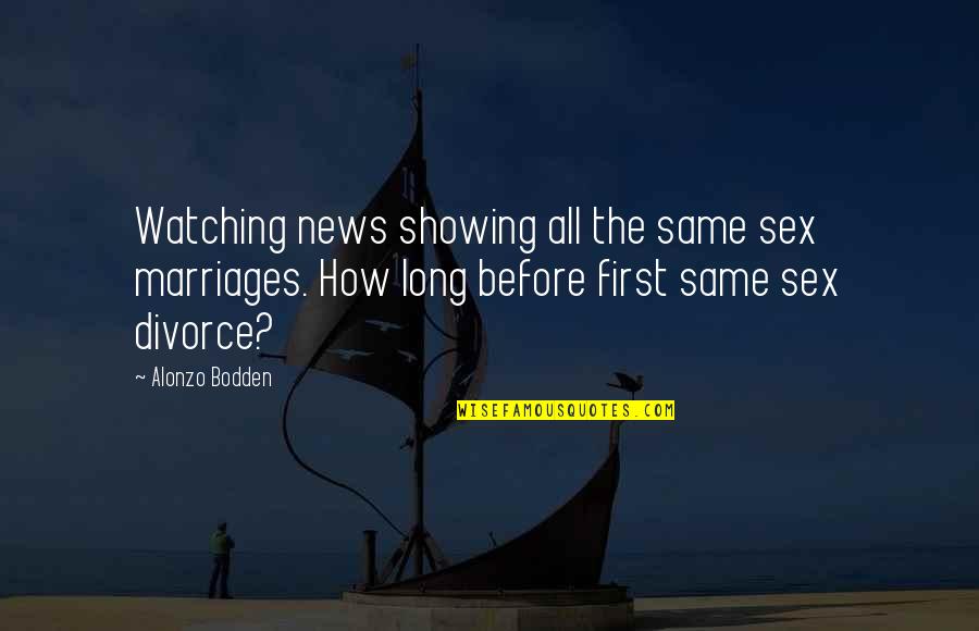 Vikuskipulag Quotes By Alonzo Bodden: Watching news showing all the same sex marriages.