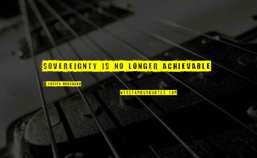 Vikuskipulag Quotes By Lucien Bouchard: Sovereignty is no longer achievable Vikuskipulag Quotes By Lucien Bouchard: Sovereignty is no longer achievable