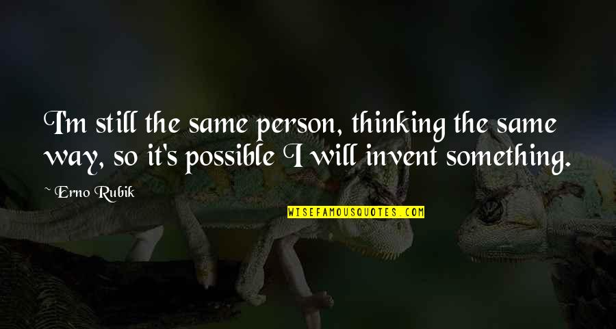Viky Sianipar Quotes By Erno Rubik: I'm still the same person, thinking the same Viky Sianipar Quotes By Erno Rubik: I'm still the same person, thinking the same