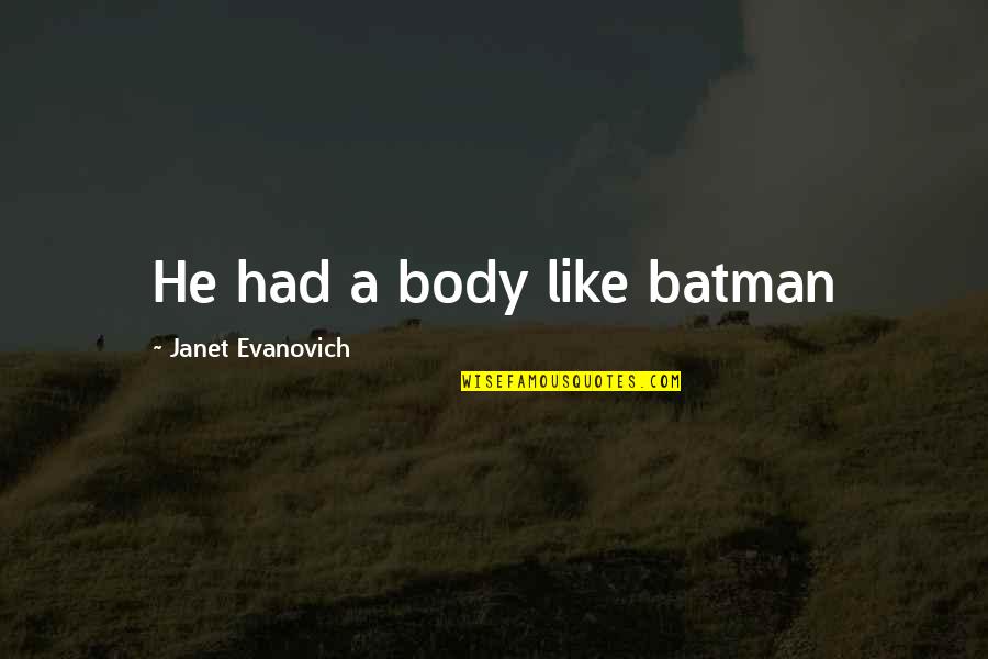 Viky Sianipar Quotes By Janet Evanovich: He had a body like batman Viky Sianipar Quotes By Janet Evanovich: He had a body like batman