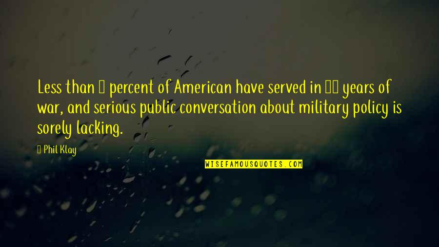 Viky Sianipar Quotes By Phil Klay: Less than 1 percent of American have served Viky Sianipar Quotes By Phil Klay: Less than 1 percent of American have served