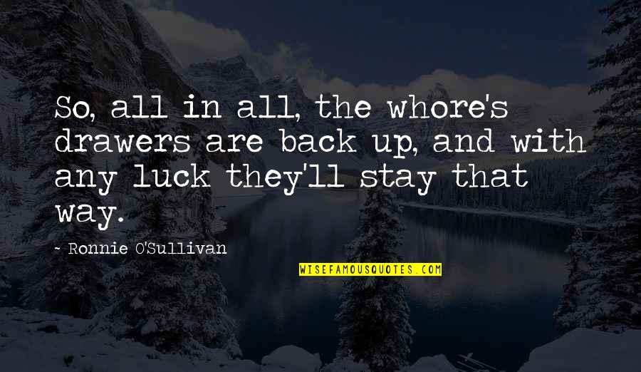 Vil Gegyetem Keletkez Se Quotes By Ronnie O'Sullivan: So, all in all, the whore's drawers are Vil Gegyetem Keletkez Se Quotes By Ronnie O'Sullivan: So, all in all, the whore's drawers are