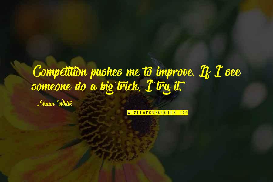 Vil Gegyetem T Gul Sa Quotes By Shaun White: Competition pushes me to improve. If I see