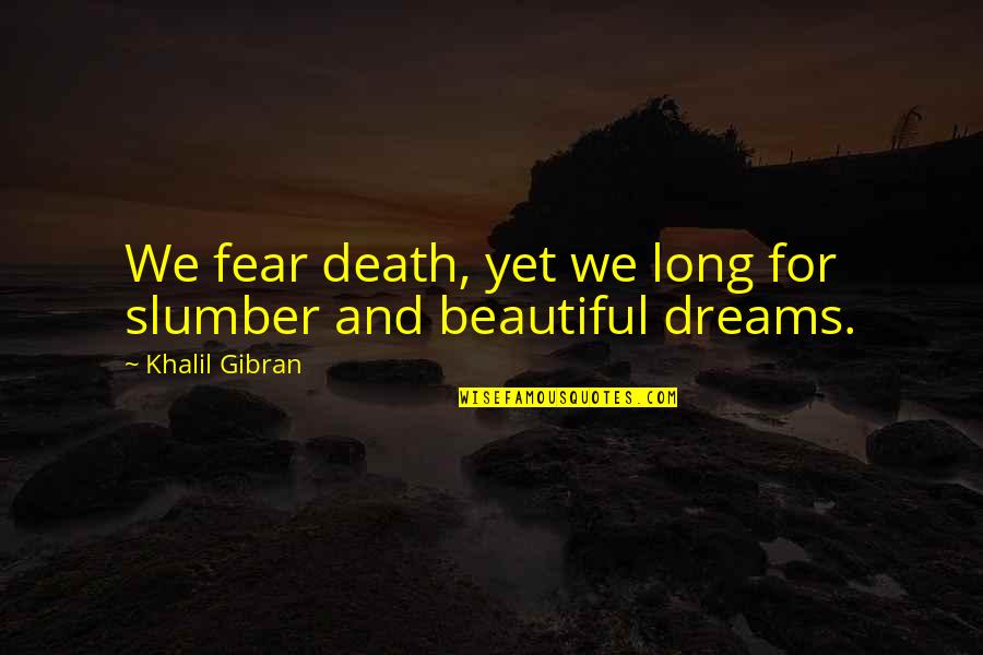 Vil Gossz Rke Quotes By Khalil Gibran: We fear death, yet we long for slumber Vil Gossz Rke Quotes By Khalil Gibran: We fear death, yet we long for slumber