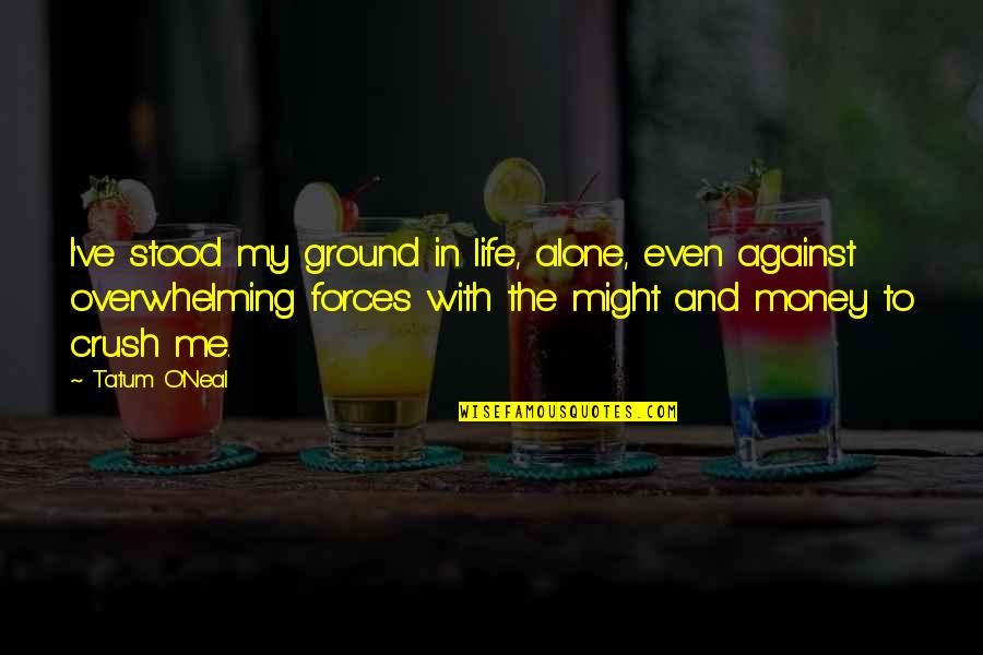 Vil Mkov Quotes By Tatum O'Neal: I've stood my ground in life, alone, even