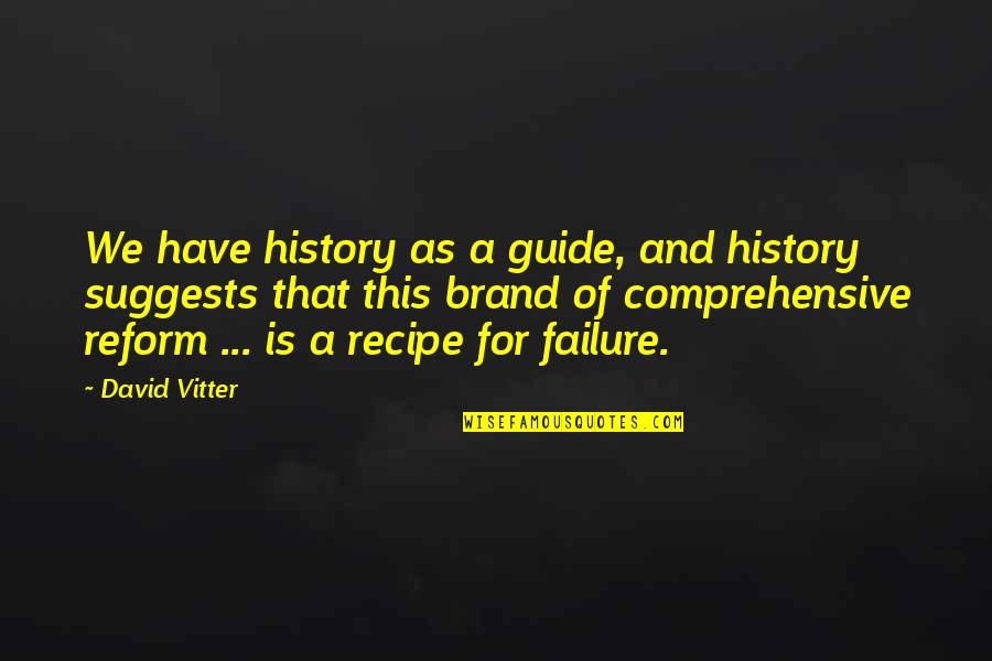 Vilafrancada Quotes By David Vitter: We have history as a guide, and history Vilafrancada Quotes By David Vitter: We have history as a guide, and history