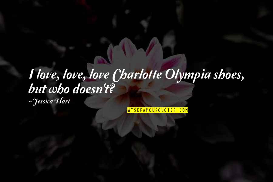 Vilafrancada Quotes By Jessica Hart: I love, love, love Charlotte Olympia shoes, but Vilafrancada Quotes By Jessica Hart: I love, love, love Charlotte Olympia shoes, but
