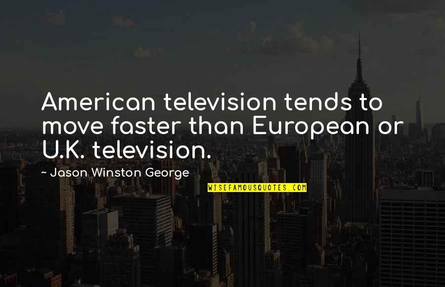 Vilagegyetem Kialakul Sa Quotes By Jason Winston George: American television tends to move faster than European Vilagegyetem Kialakul Sa Quotes By Jason Winston George: American television tends to move faster than European