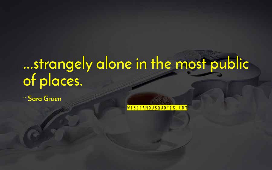 Vilagegyetem Kialakul Sa Quotes By Sara Gruen: ...strangely alone in the most public of places. Vilagegyetem Kialakul Sa Quotes By Sara Gruen: ...strangely alone in the most public of places.